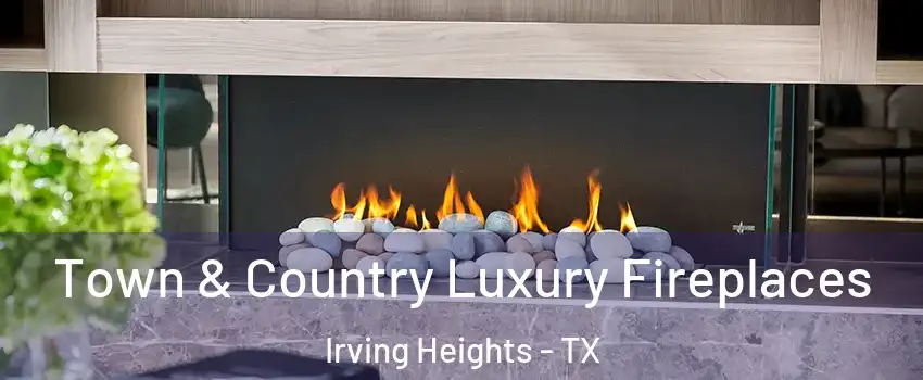 Town & Country Luxury Fireplaces Irving Heights - TX