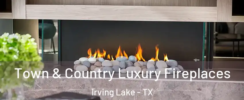 Town & Country Luxury Fireplaces Irving Lake - TX