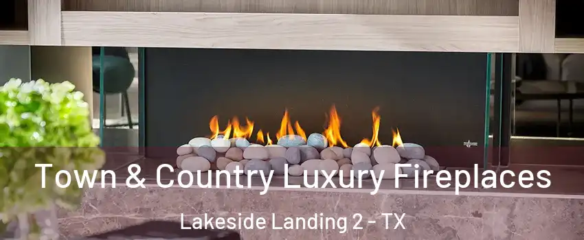 Town & Country Luxury Fireplaces Lakeside Landing 2 - TX