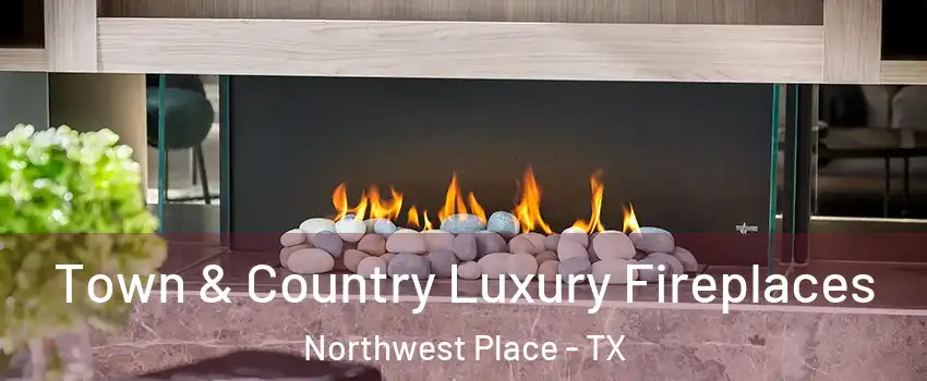 Town & Country Luxury Fireplaces Northwest Place - TX