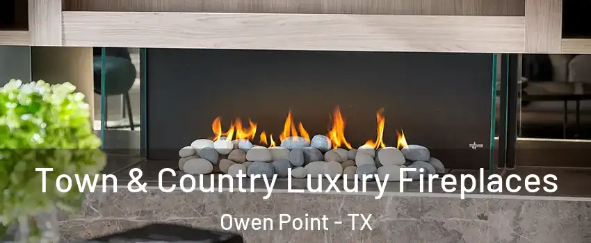 Town & Country Luxury Fireplaces Owen Point - TX