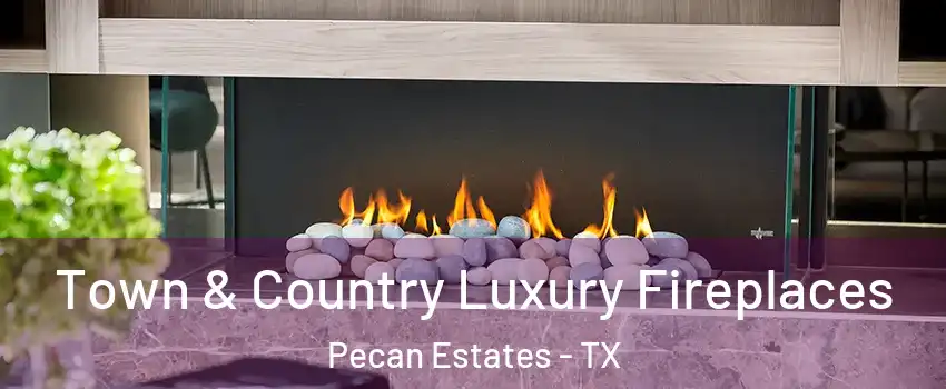 Town & Country Luxury Fireplaces Pecan Estates - TX