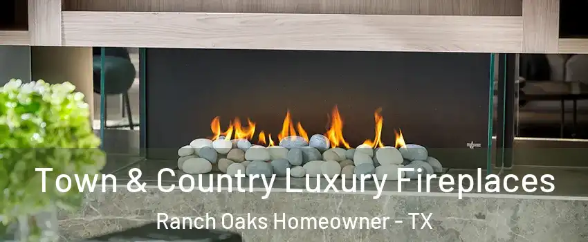 Town & Country Luxury Fireplaces Ranch Oaks Homeowner - TX