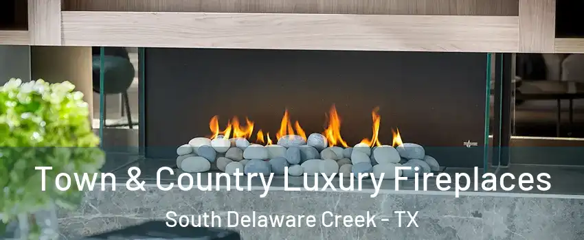 Town & Country Luxury Fireplaces South Delaware Creek - TX