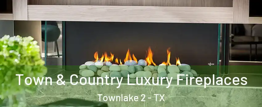 Town & Country Luxury Fireplaces Townlake 2 - TX