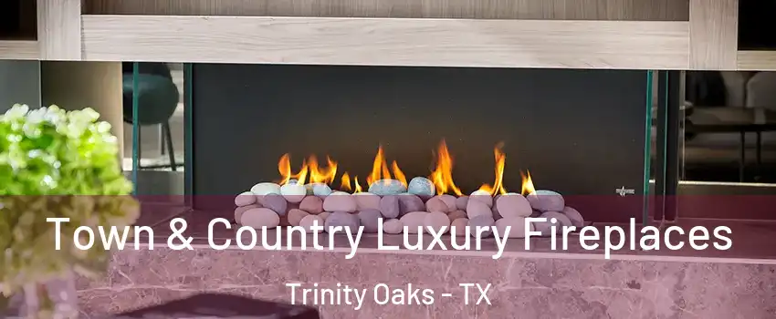 Town & Country Luxury Fireplaces Trinity Oaks - TX