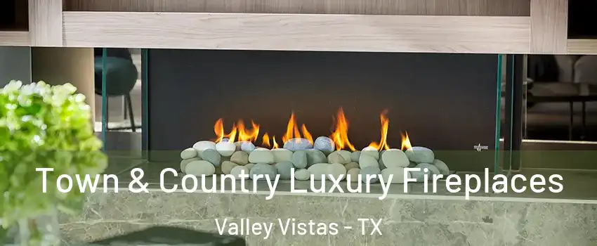 Town & Country Luxury Fireplaces Valley Vistas - TX