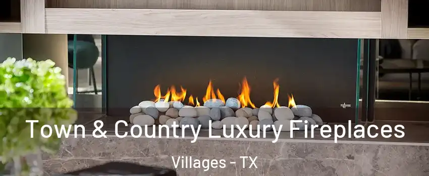 Town & Country Luxury Fireplaces Villages - TX