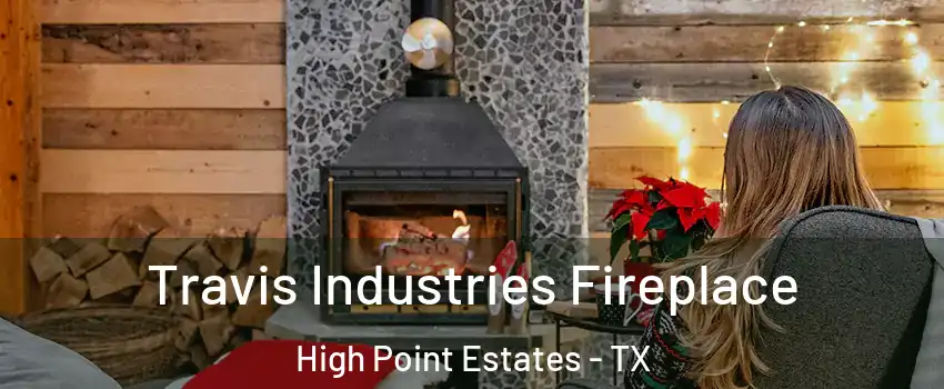 Travis Industries Fireplace High Point Estates - TX