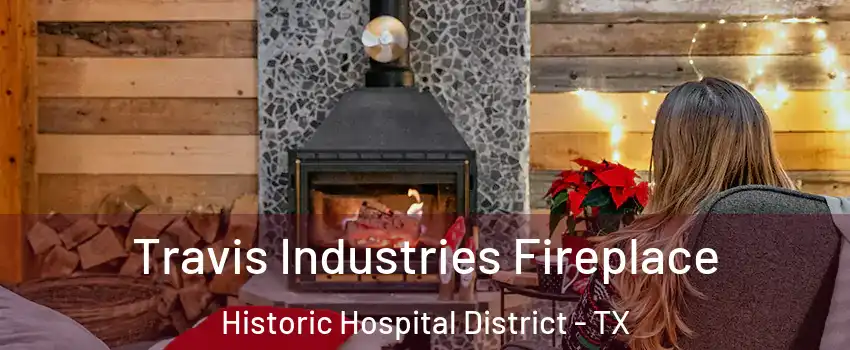 Travis Industries Fireplace Historic Hospital District - TX