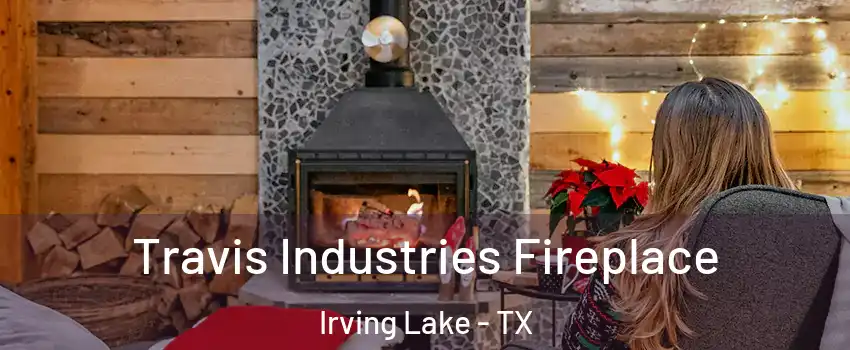 Travis Industries Fireplace Irving Lake - TX