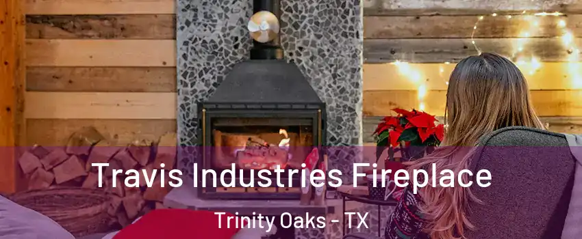 Travis Industries Fireplace Trinity Oaks - TX