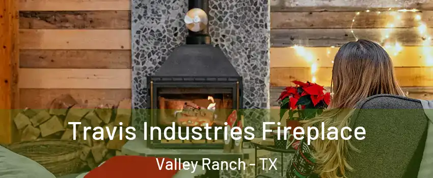Travis Industries Fireplace Valley Ranch - TX