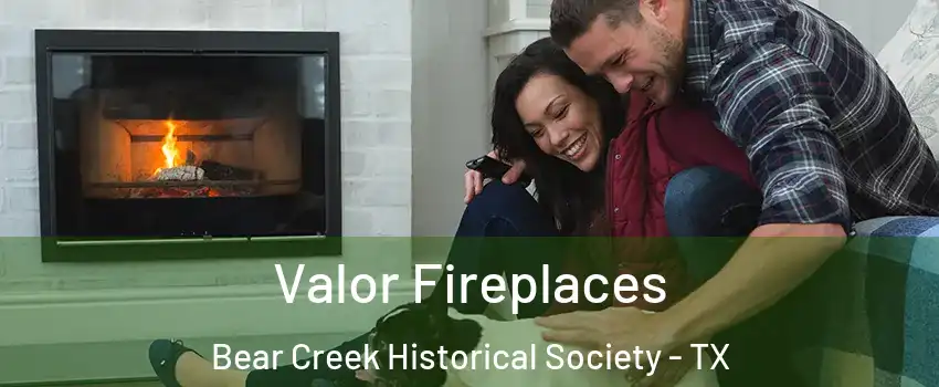 Valor Fireplaces Bear Creek Historical Society - TX