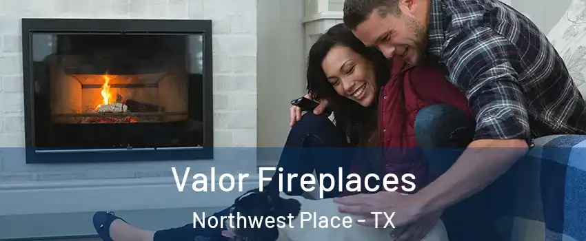 Valor Fireplaces Northwest Place - TX