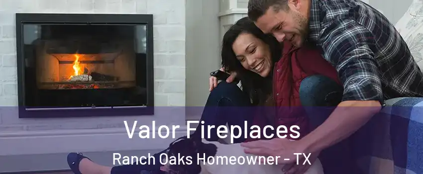 Valor Fireplaces Ranch Oaks Homeowner - TX