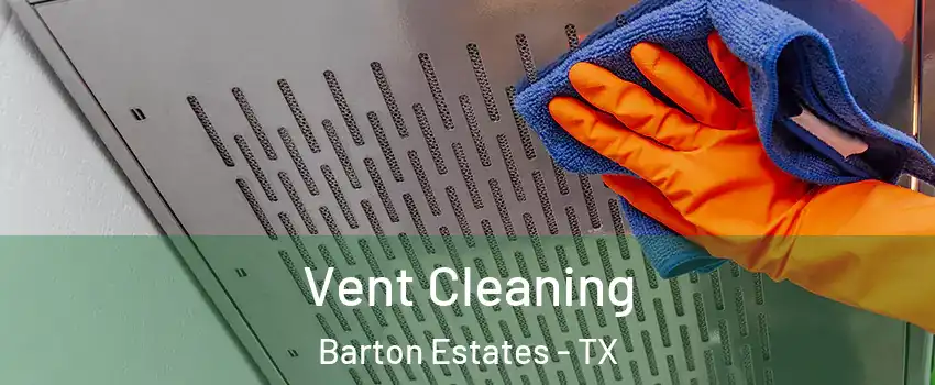 Vent Cleaning Barton Estates - TX