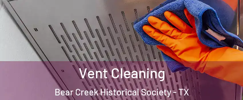 Vent Cleaning Bear Creek Historical Society - TX