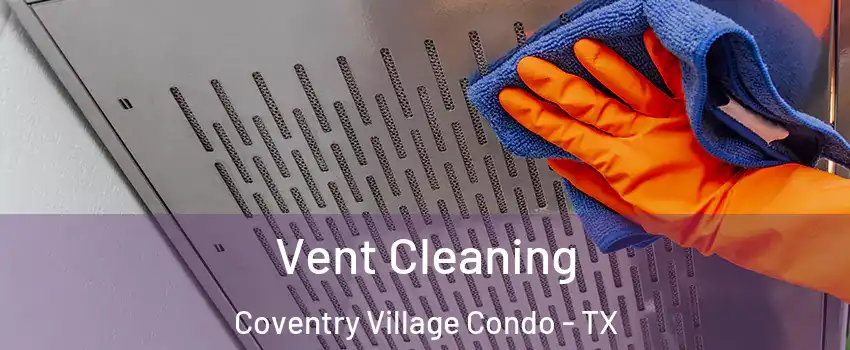 Vent Cleaning Coventry Village Condo - TX