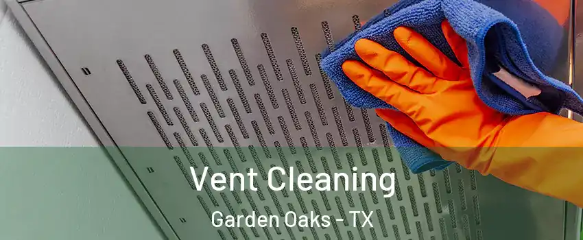 Vent Cleaning Garden Oaks - TX