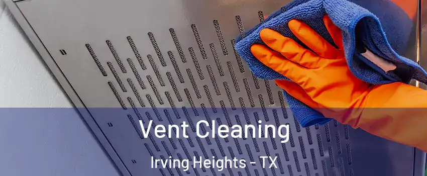 Vent Cleaning Irving Heights - TX