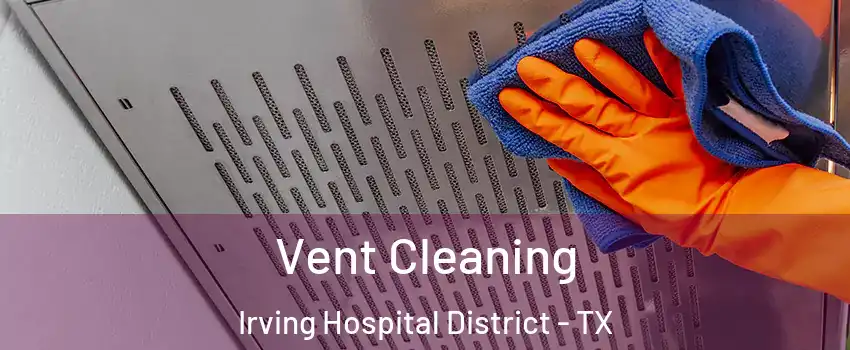 Vent Cleaning Irving Hospital District - TX