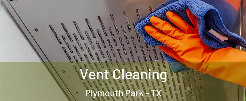 Vent Cleaning Plymouth Park - TX