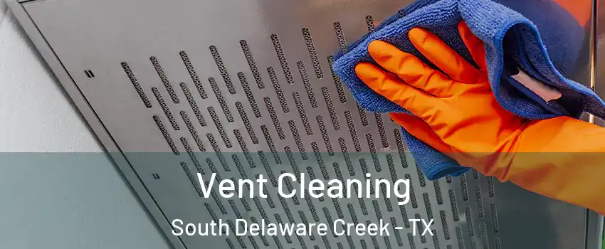 Vent Cleaning South Delaware Creek - TX
