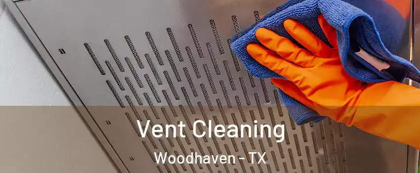 Vent Cleaning Woodhaven - TX