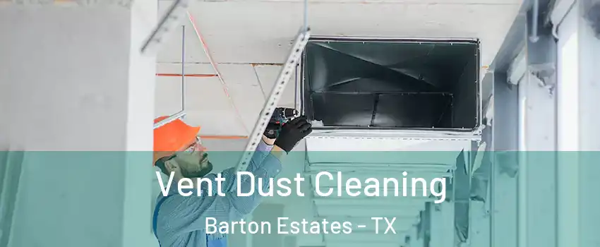Vent Dust Cleaning Barton Estates - TX