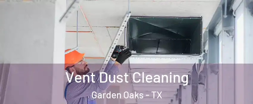 Vent Dust Cleaning Garden Oaks - TX