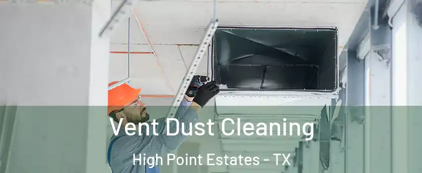 Vent Dust Cleaning High Point Estates - TX