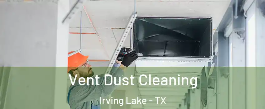 Vent Dust Cleaning Irving Lake - TX
