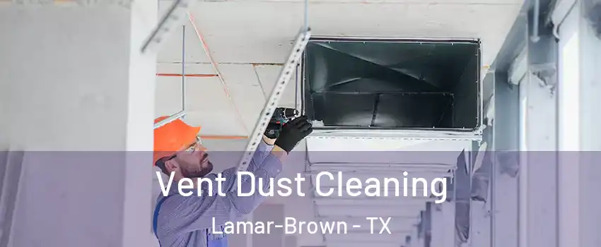 Vent Dust Cleaning Lamar-Brown - TX
