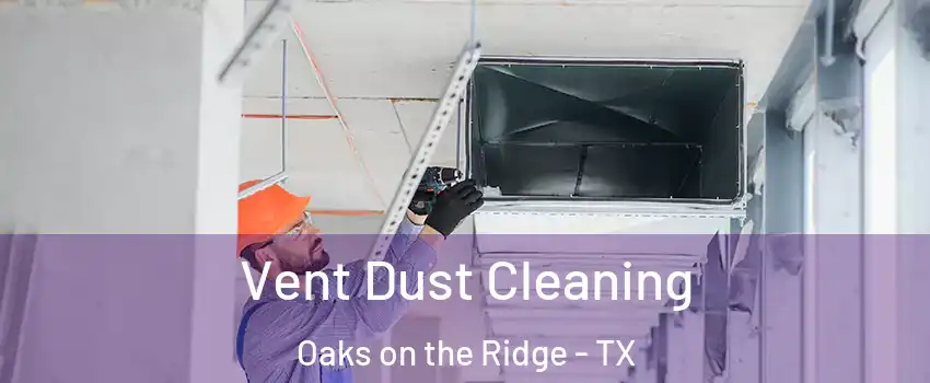 Vent Dust Cleaning Oaks on the Ridge - TX