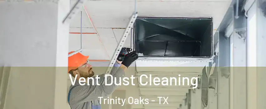 Vent Dust Cleaning Trinity Oaks - TX