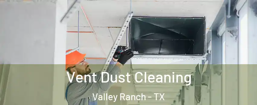 Vent Dust Cleaning Valley Ranch - TX
