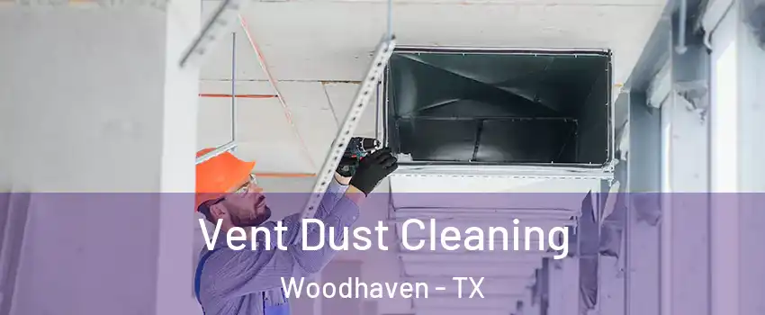 Vent Dust Cleaning Woodhaven - TX
