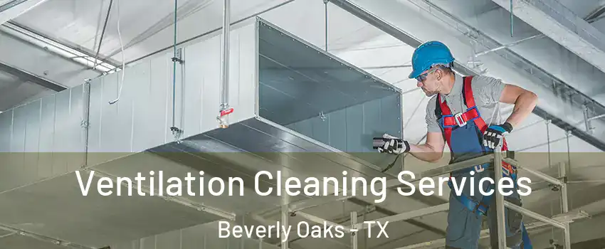 Ventilation Cleaning Services Beverly Oaks - TX