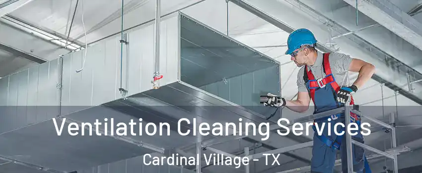 Ventilation Cleaning Services Cardinal Village - TX