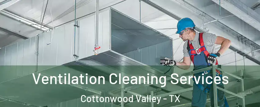 Ventilation Cleaning Services Cottonwood Valley - TX