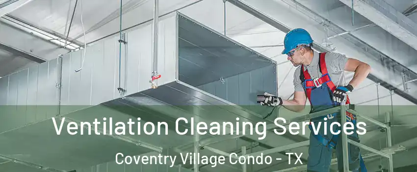 Ventilation Cleaning Services Coventry Village Condo - TX