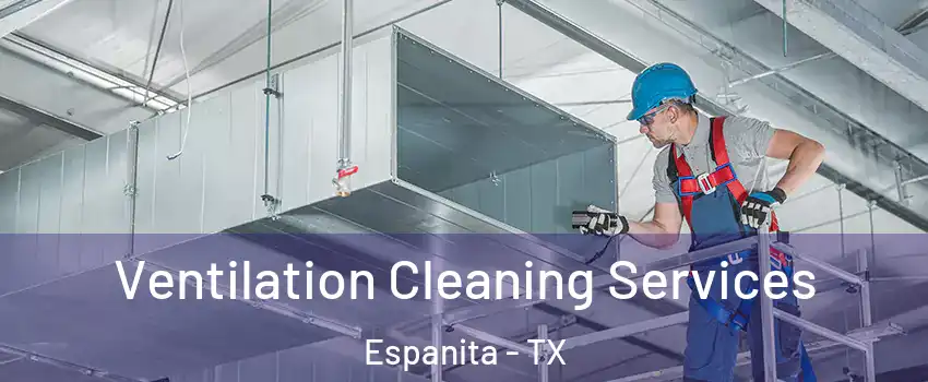 Ventilation Cleaning Services Espanita - TX