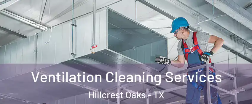 Ventilation Cleaning Services Hillcrest Oaks - TX