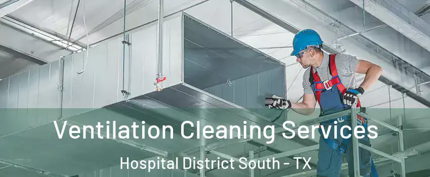 Ventilation Cleaning Services Hospital District South - TX