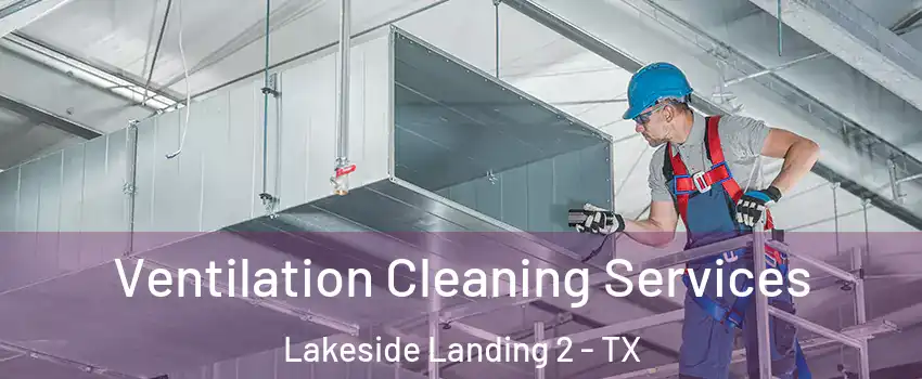 Ventilation Cleaning Services Lakeside Landing 2 - TX