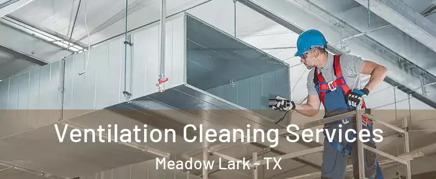 Ventilation Cleaning Services Meadow Lark - TX