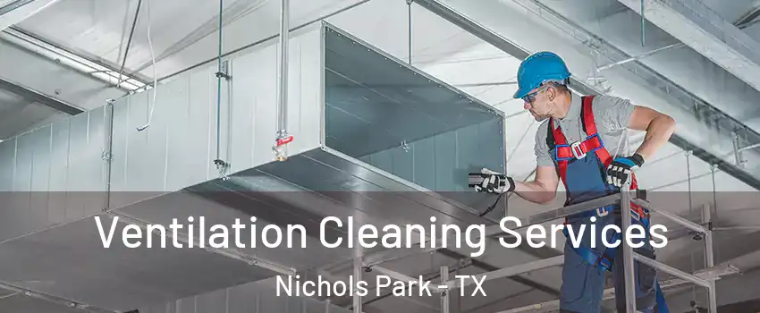 Ventilation Cleaning Services Nichols Park - TX