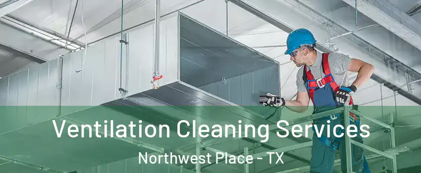 Ventilation Cleaning Services Northwest Place - TX