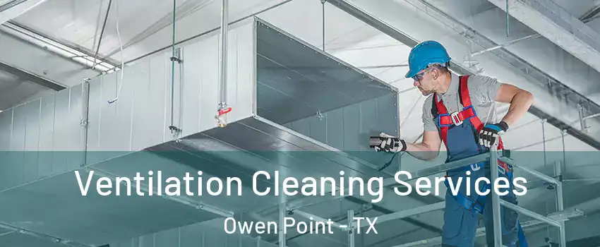 Ventilation Cleaning Services Owen Point - TX